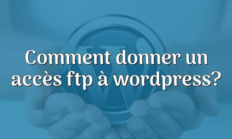 Comment donner un accès ftp à wordpress?