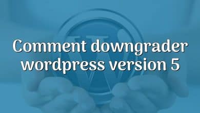 Comment downgrader wordpress version 5