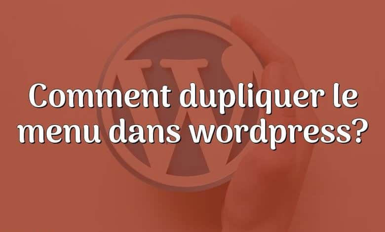 Comment dupliquer le menu dans wordpress?