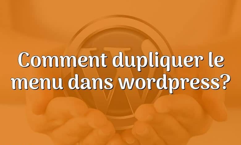 Comment dupliquer le menu dans wordpress?