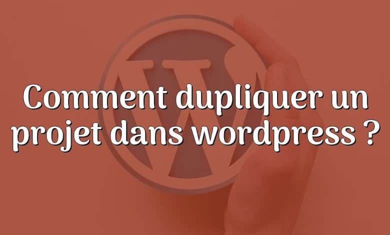 Comment dupliquer un projet dans wordpress ?