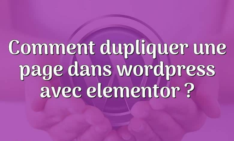 Comment dupliquer une page dans wordpress avec elementor ?