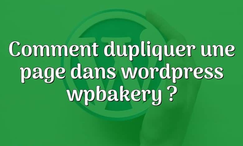 Comment dupliquer une page dans wordpress wpbakery ?