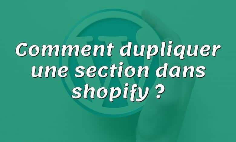 Comment dupliquer une section dans shopify ?