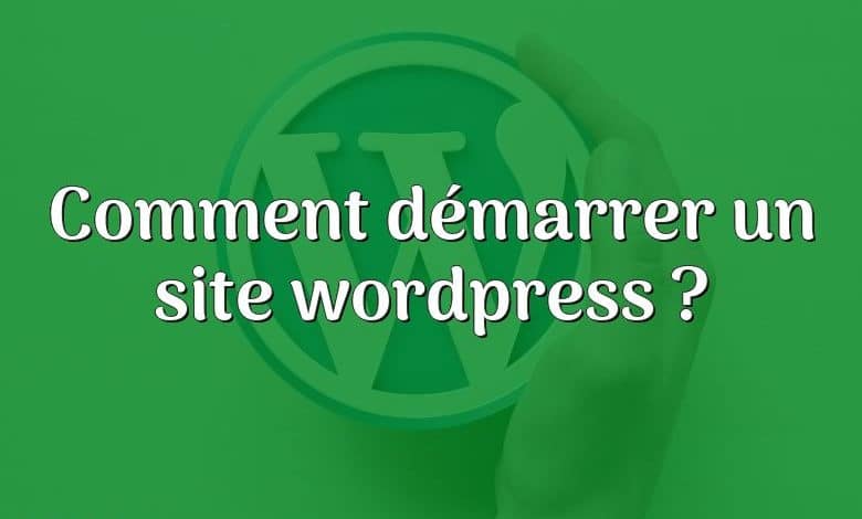 Comment démarrer un site wordpress ?