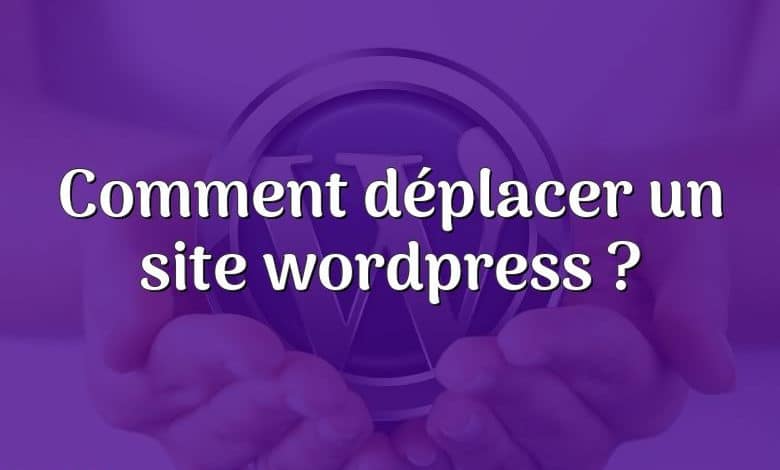 Comment déplacer un site wordpress ?