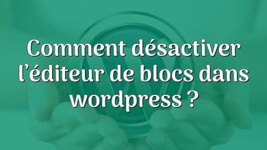Comment désactiver l’éditeur de blocs dans wordpress ?