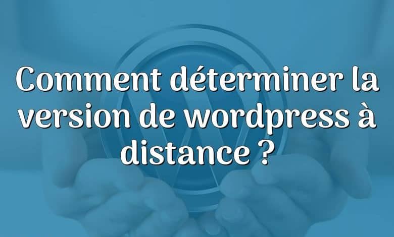 Comment déterminer la version de wordpress à distance ?