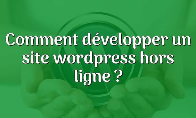 Comment développer un site wordpress hors ligne ?