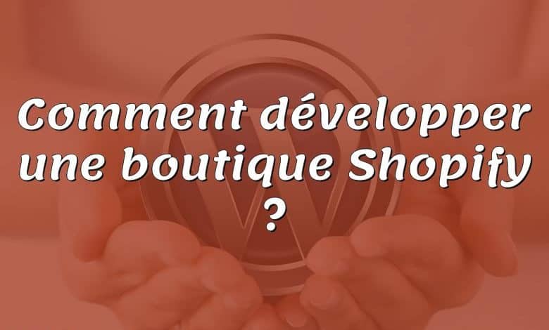 Comment développer une boutique Shopify ?