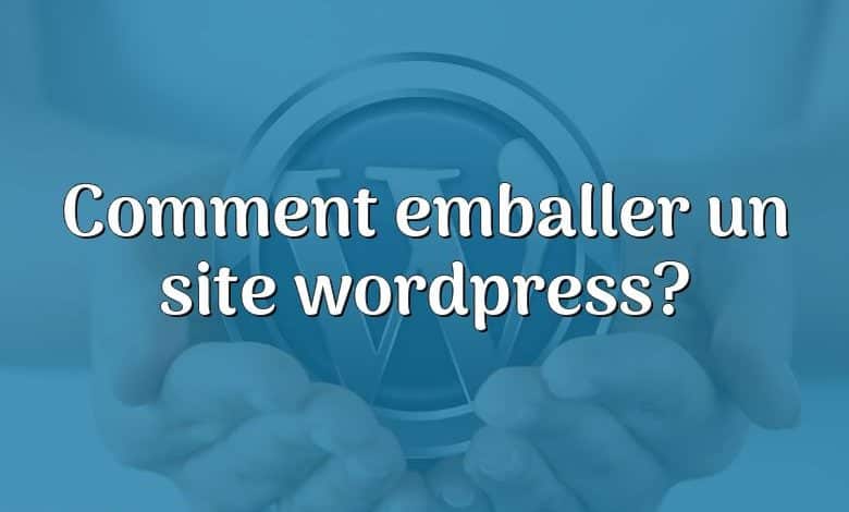 Comment emballer un site wordpress?