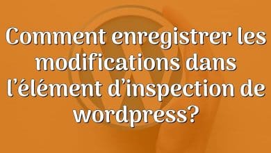 Comment enregistrer les modifications dans l’élément d’inspection de wordpress?