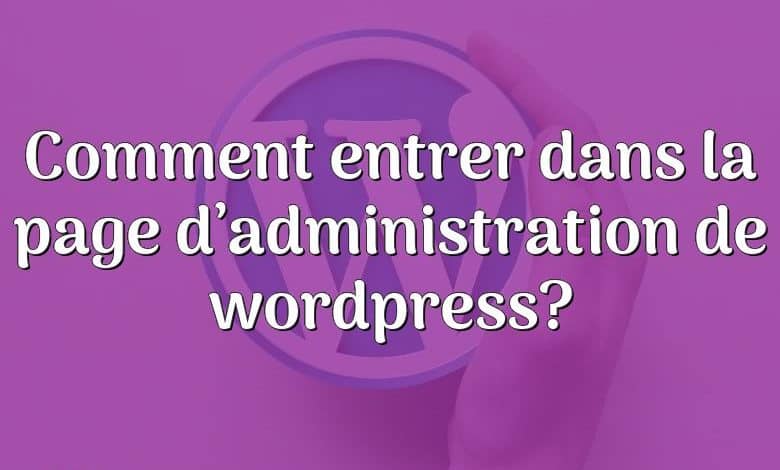 Comment entrer dans la page d’administration de wordpress?