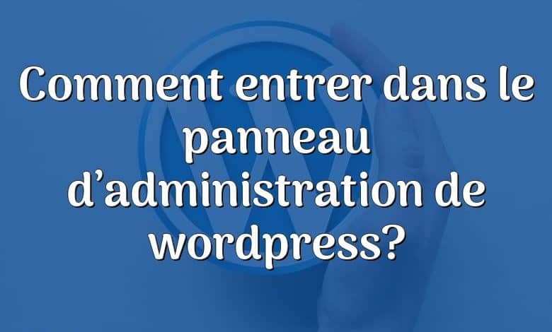 Comment entrer dans le panneau d’administration de wordpress?