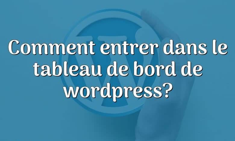 Comment entrer dans le tableau de bord de wordpress?