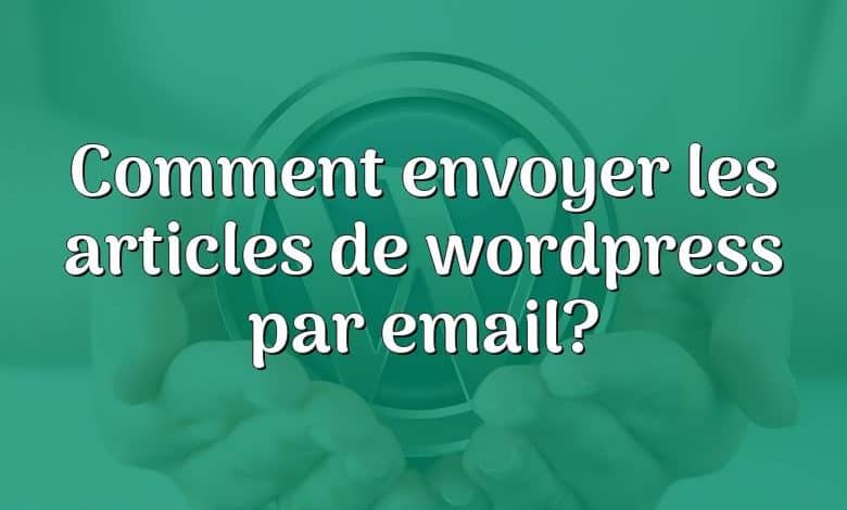 Comment envoyer les articles de wordpress par email?