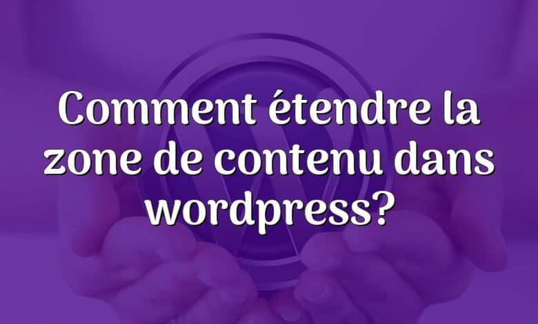 Comment étendre la zone de contenu dans wordpress?