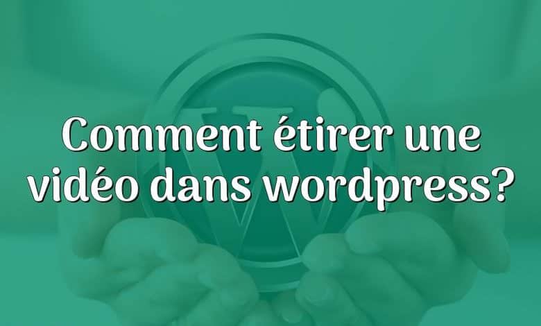 Comment étirer une vidéo dans wordpress?