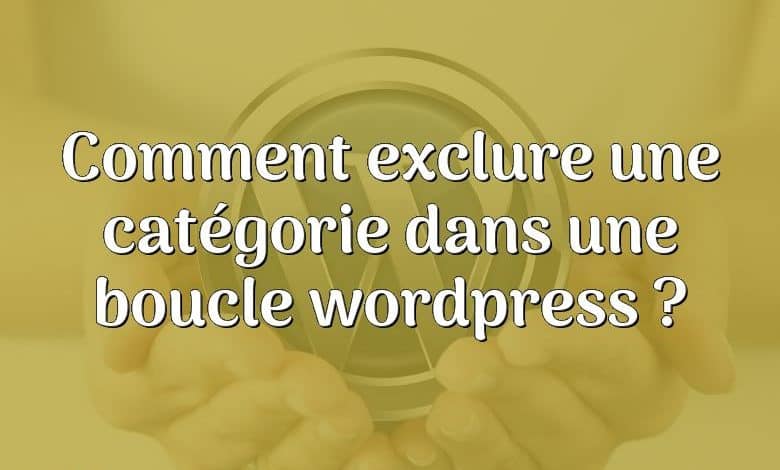 Comment exclure une catégorie dans une boucle wordpress ?