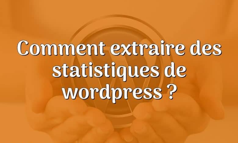 Comment extraire des statistiques de wordpress ?