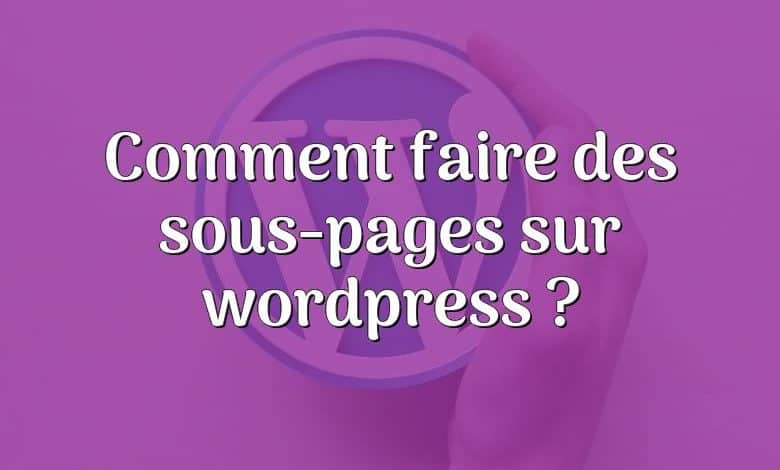 Comment faire des sous-pages sur wordpress ?