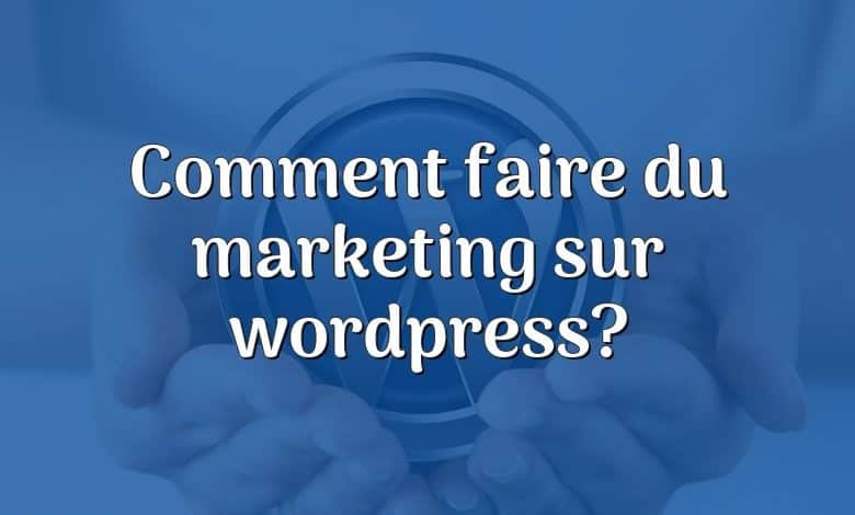 Comment faire du marketing sur wordpress?