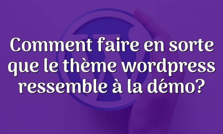 Comment faire en sorte que le thème wordpress ressemble à la démo?