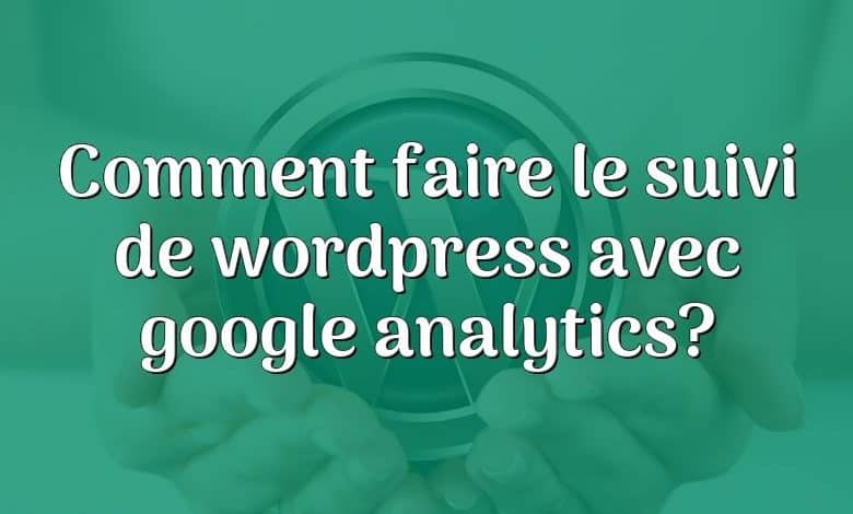 Comment faire le suivi de wordpress avec google analytics?