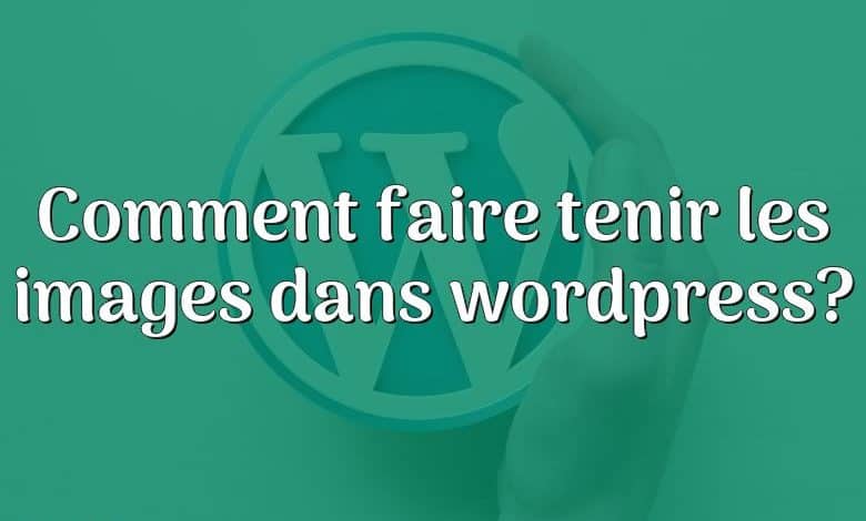 Comment faire tenir les images dans wordpress?