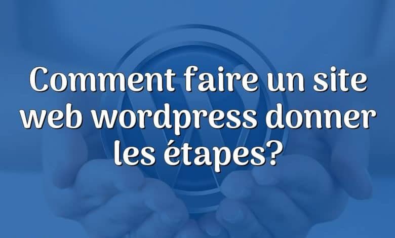 Comment faire un site web wordpress donner les étapes?