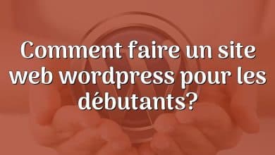 Comment faire un site web wordpress pour les débutants?