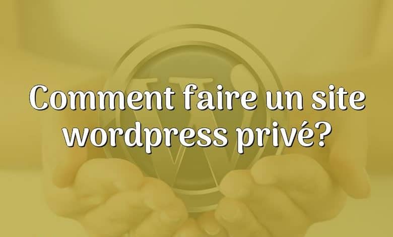 Comment faire un site wordpress privé?