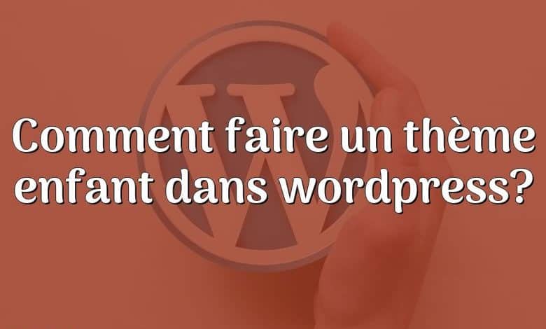 Comment faire un thème enfant dans wordpress?