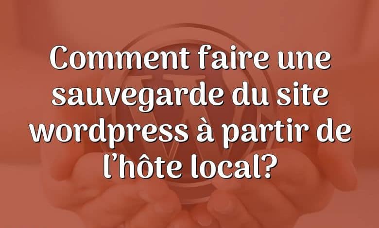 Comment faire une sauvegarde du site wordpress à partir de l’hôte local?