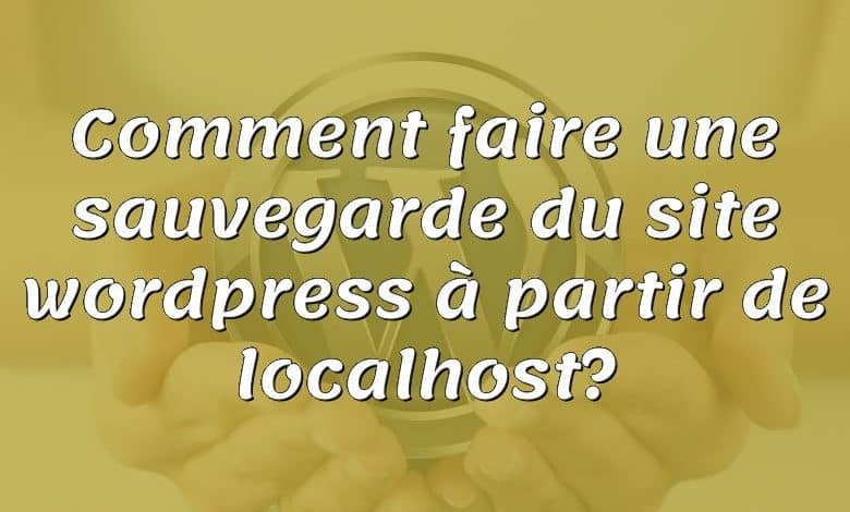 Comment faire une sauvegarde du site wordpress à partir de localhost?