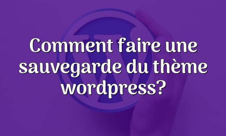 Comment faire une sauvegarde du thème wordpress?