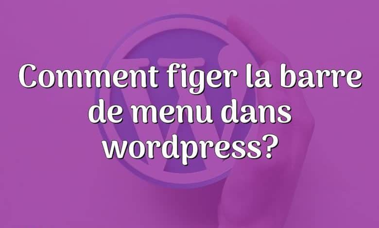 Comment figer la barre de menu dans wordpress?