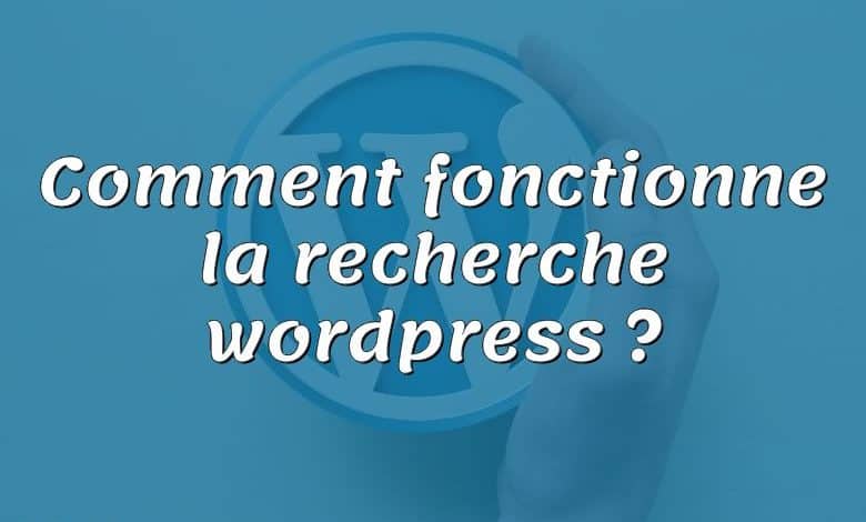 Comment fonctionne la recherche wordpress ?