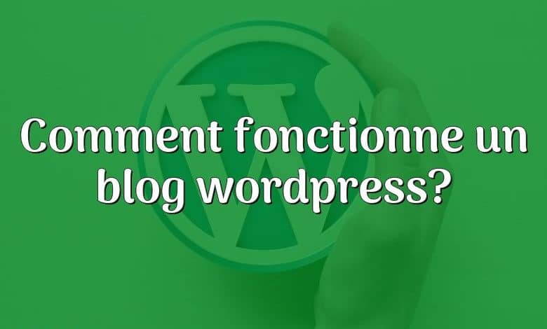 Comment fonctionne un blog wordpress?