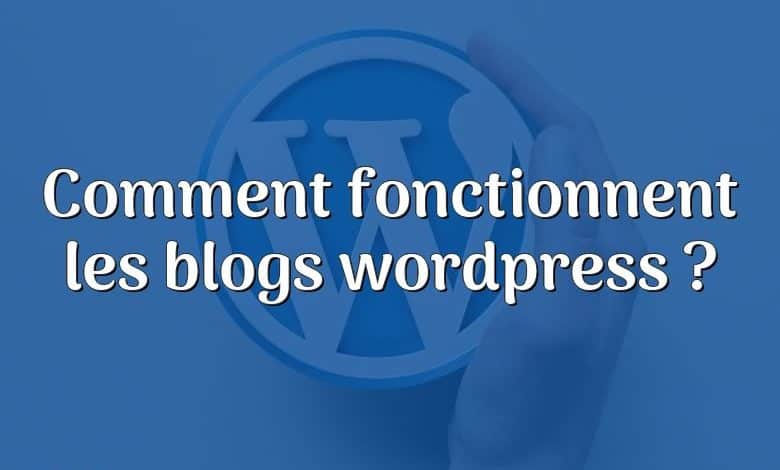 Comment fonctionnent les blogs wordpress ?