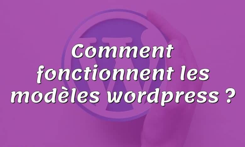 Comment fonctionnent les modèles wordpress ?