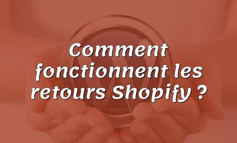 Comment fonctionnent les retours Shopify ?