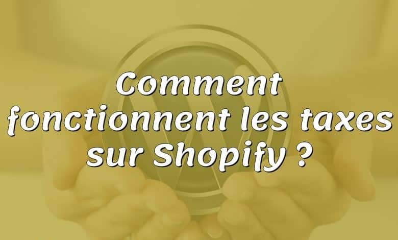 Comment fonctionnent les taxes sur Shopify ?