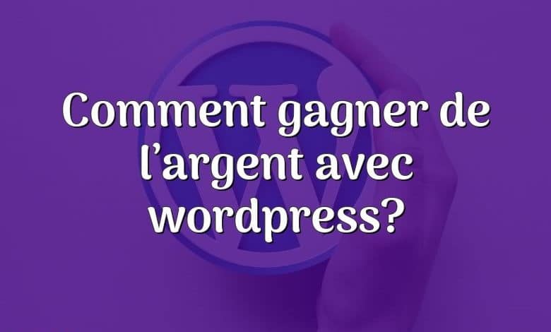 Comment gagner de l’argent avec wordpress?