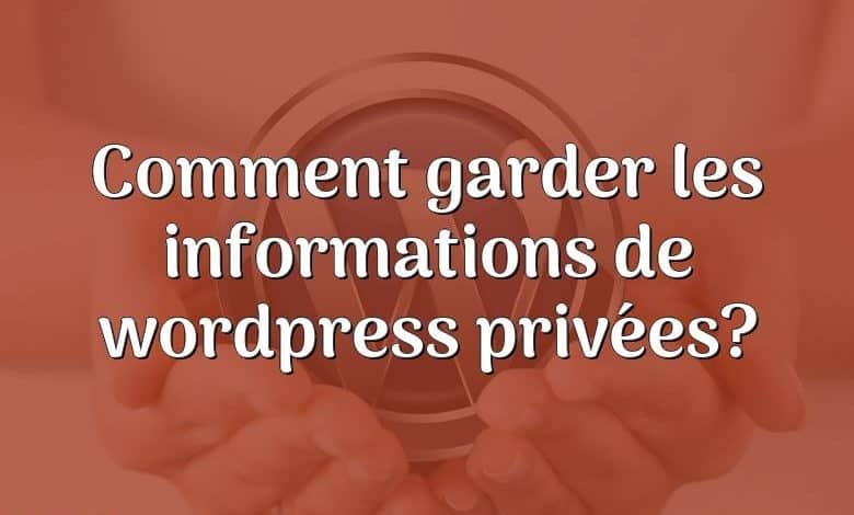 Comment garder les informations de wordpress privées?