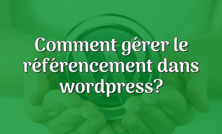 Comment gérer le référencement dans wordpress?