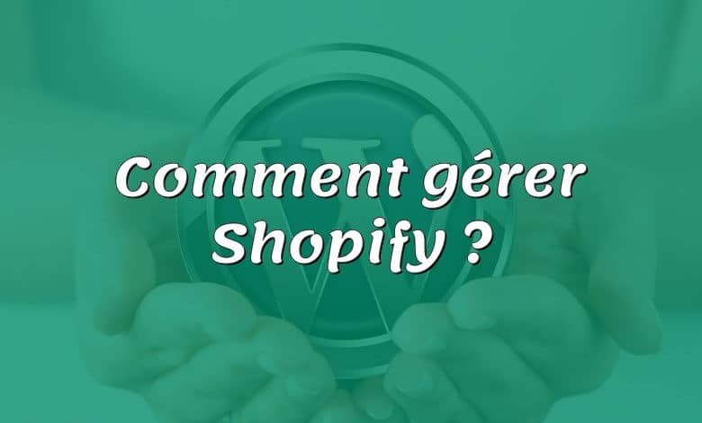 Comment gérer Shopify ?