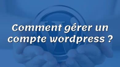 Comment gérer un compte wordpress ?