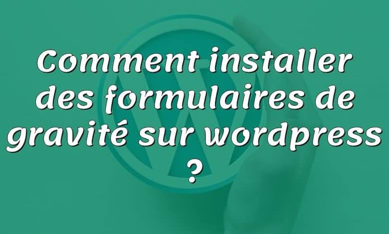 Comment installer des formulaires de gravité sur wordpress ?