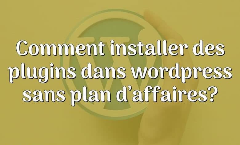 Comment installer des plugins dans wordpress sans plan d’affaires?